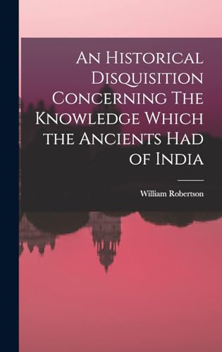 An Historical Disquisition Concerning The Knowledge Which the Ancients had of India