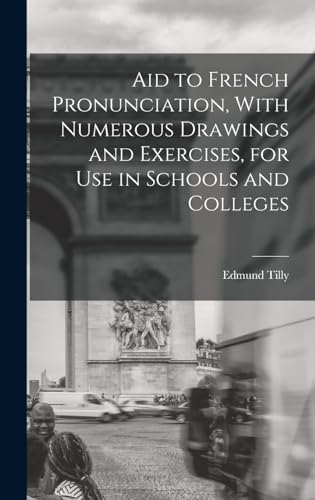 Aid to French Pronunciation, With Numerous Drawings and Exercises, for Use in Schools and Colleges