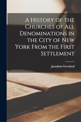 A History of the Churches of all Denominations in the City of New York From the First Settlement