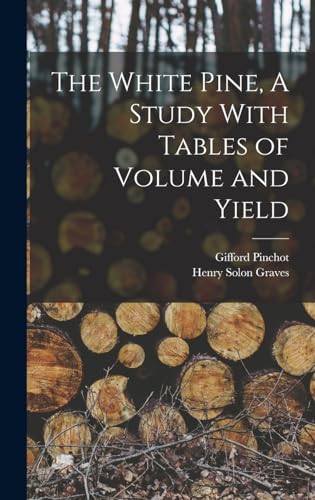 The White Pine, A Study With Tables of Volume and Yield