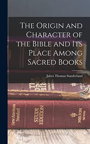 The Origin and Character of the Bible and its Place Among Sacred Books