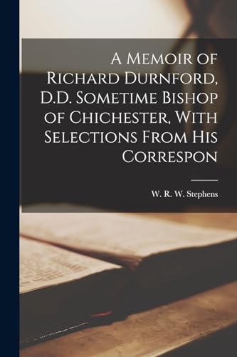 A Memoir of Richard Durnford, D.D. Sometime Bishop of Chichester, With Selections From his Correspon