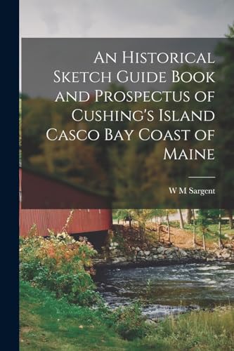 An Historical Sketch Guide Book and Prospectus of Cushing's Island Casco bay Coast of Maine