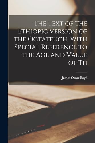 The Text of the Ethiopic Version of the Octateuch, With Special Reference to the age and Value of Th