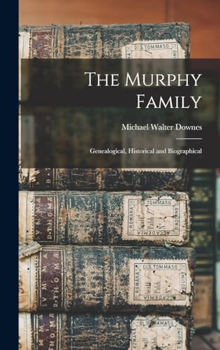 The Murphy Family; Genealogical, Historical and Biographical