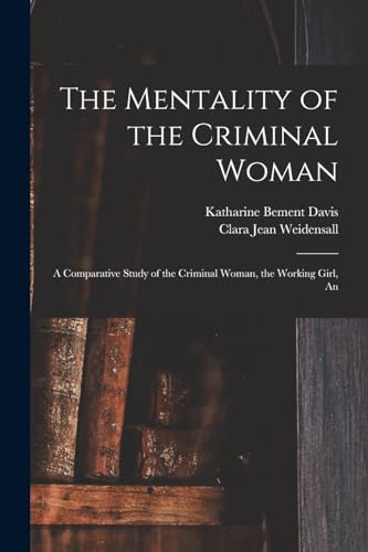 The Mentality of the Criminal Woman; a Comparative Study of the Criminal Woman, the Working Girl, An
