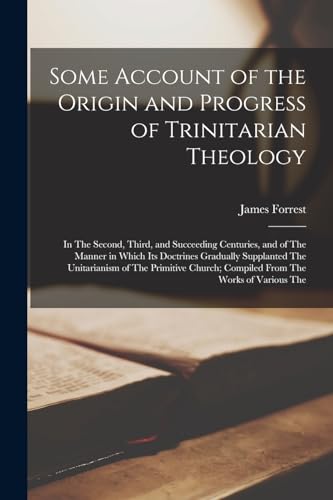 Some Account of the Origin and Progress of Trinitarian Theology