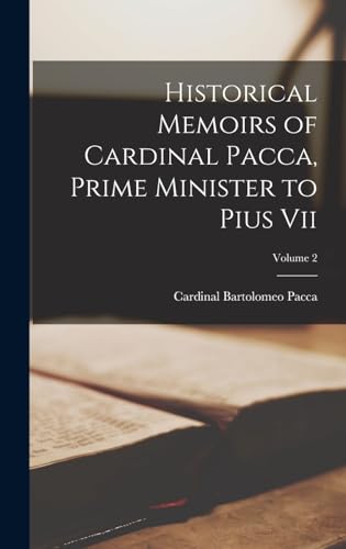 Historical Memoirs of Cardinal Pacca, Prime Minister to Pius Vii; Volume 2