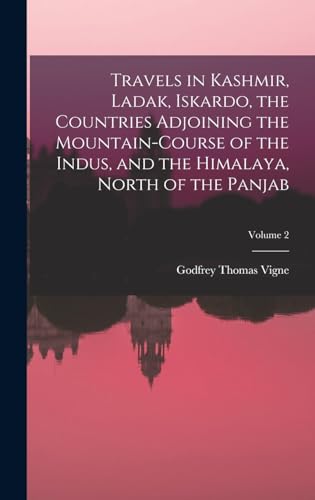 Travels in Kashmir, Ladak, Iskardo, the Countries Adjoining the Mountain-Course of the Indus, and the Himalaya, North of the Panjab; Volume 2