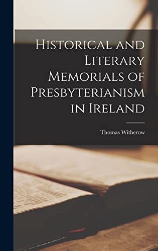 Historical and Literary Memorials of Presbyterianism in Ireland
