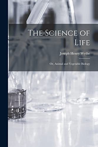 The Science of Life; Or, Animal and Vegetable Biology