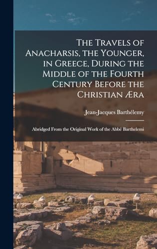 The Travels of Anacharsis, the Younger, in Greece, During the Middle of the Fourth Century Before the Christian Æra
