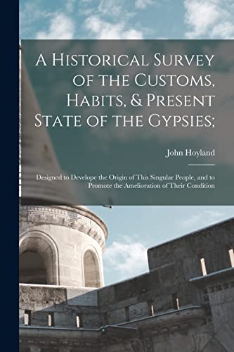 A Historical Survey of the Customs, Habits, & Present State of the Gypsies;