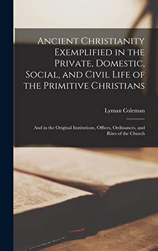 Ancient Christianity Exemplified in the Private, Domestic, Social, and Civil Life of the Primitive Christians