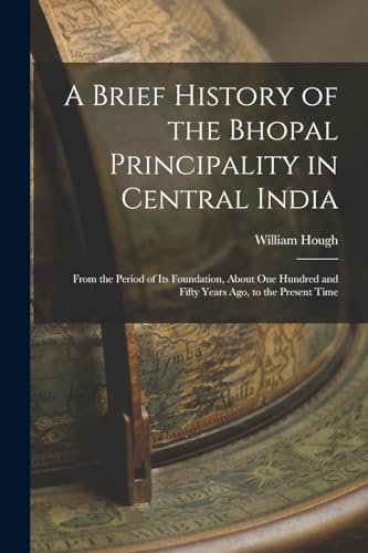 A Brief History of the Bhopal Principality in Central India