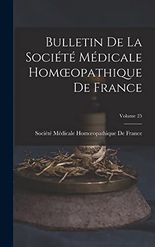 Bulletin De La Société Médicale Homœopathique De France; Volume 25
