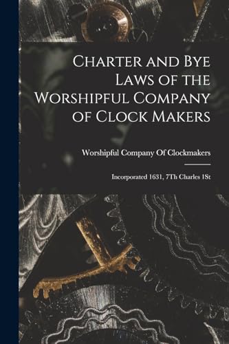 Charter and Bye Laws of the Worshipful Company of Clock Makers