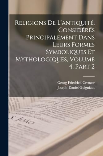 Religions De L'antiquité, Considérés Principalement Dans Leurs Formes Symboliques Et Mythologiques, Volume 4, part 2