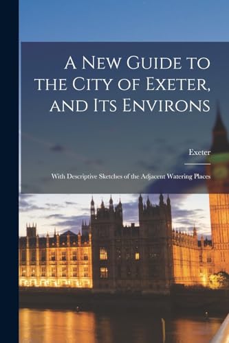 A New Guide to the City of Exeter, and Its Environs