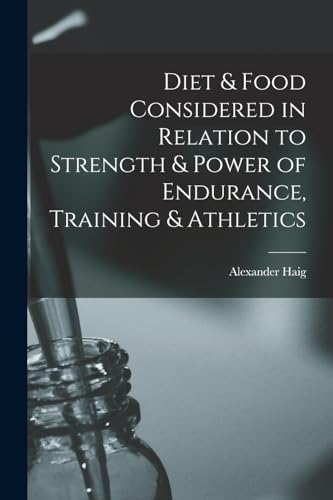 Diet & Food Considered in Relation to Strength & Power of Endurance, Training & Athletics