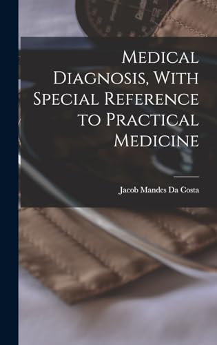 Medical Diagnosis, With Special Reference to Practical Medicine