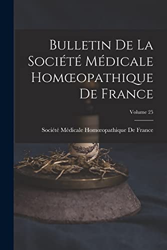 Bulletin De La Société Médicale Homœopathique De France; Volume 25