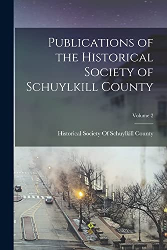 Publications of the Historical Society of Schuylkill County; Volume 2
