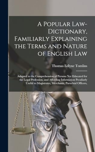 A Popular Law-Dictionary, Familiarly Explaining the Terms and Nature of English Law
