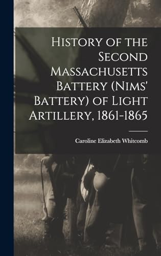 History of the Second Massachusetts Battery (Nims' Battery) of Light Artillery, 1861-1865