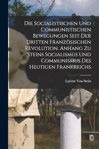 Die Socialistischen Und Communistischen Bewegungen Seit Der Dritten Französischen Revolution. Anhang Zu Steins Socialismus Und Communismus Des Heutigen Frankreichs