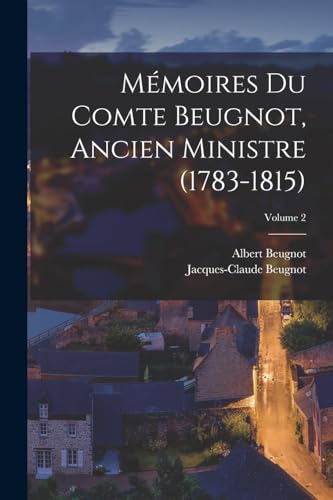 Mémoires Du Comte Beugnot, Ancien Ministre (1783-1815); Volume 2