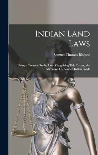 Indian Land Laws; Being a Treatise On the Law of Acquiring Title To, and the Alienation Of, Allotted Indian Lands