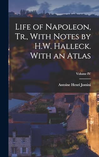 Life of Napoleon, Tr., With Notes by H.W. Halleck. With an Atlas; Volume IV