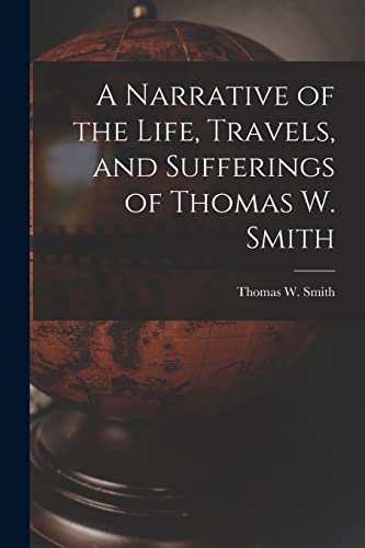 A Narrative of the Life, Travels, and Sufferings of Thomas W. Smith
