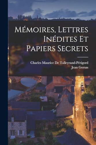 Mémoires, Lettres Inédites Et Papiers Secrets