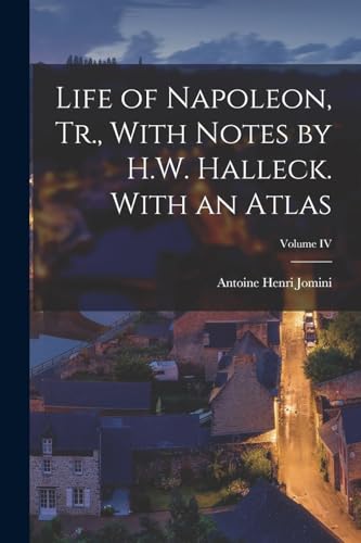 Life of Napoleon, Tr., With Notes by H.W. Halleck. With an Atlas; Volume IV
