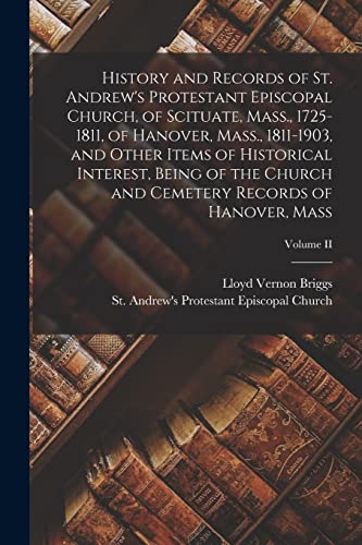 History and Records of St. Andrew's Protestant Episcopal Church, of Scituate, Mass., 1725-1811, of Hanover, Mass., 1811-1903, and Other Items of Historical Interest, Being of the Church and Cemetery Records of Hanover, Mass; Volume II