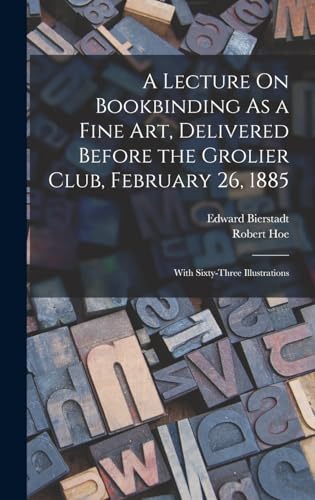 A Lecture On Bookbinding As a Fine Art, Delivered Before the Grolier Club, February 26, 1885