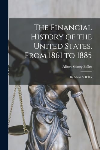 The Financial History of the United States, From 1861 to 1885