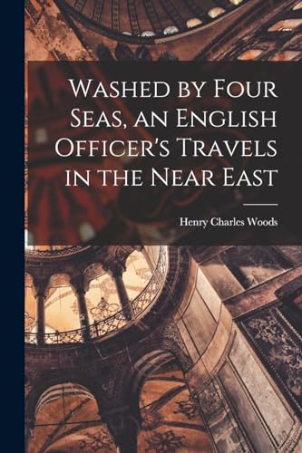 Washed by Four Seas, an English Officer's Travels in the Near East