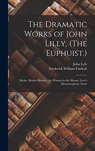 The Dramatic Works of John Lilly, (The Euphuist.)