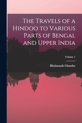The Travels of a Hindoo to Various Parts of Bengal and Upper India; Volume 1