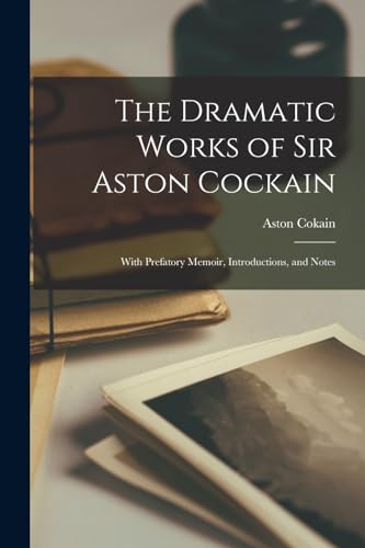 The Dramatic Works of Sir Aston Cockain