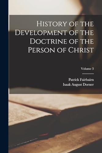 History of the Development of the Doctrine of the Person of Christ; Volume 3