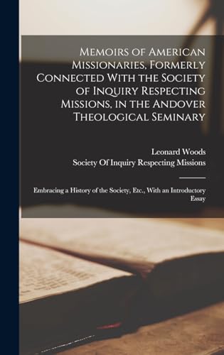 Memoirs of American Missionaries, Formerly Connected With the Society of Inquiry Respecting Missions, in the Andover Theological Seminary