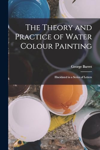 The Theory and Practice of Water Colour Painting