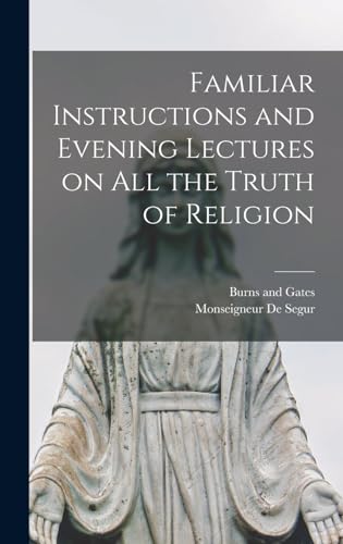 Familiar Instructions and Evening Lectures on all the Truth of Religion