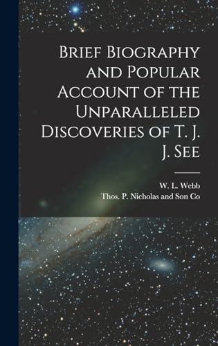 Brief Biography and Popular Account of the Unparalleled Discoveries of T. J. J. See