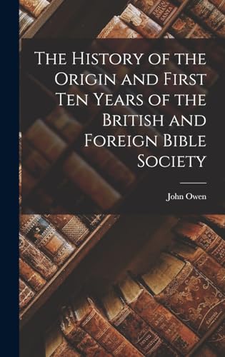The History of the Origin and First Ten Years of the British and Foreign Bible Society