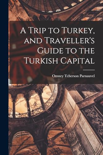 A Trip to Turkey, and Traveller's Guide to the Turkish Capital